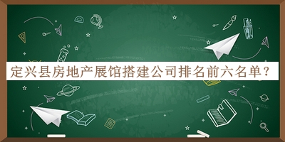 定興縣房地產(chǎn)展館搭建公司排名前六名單發(fā)布，良心推薦