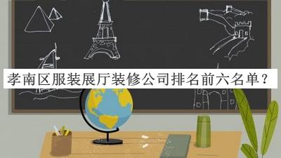 孝南區(qū)服裝展廳裝修公司排名前六名單宣布，趕快收藏
