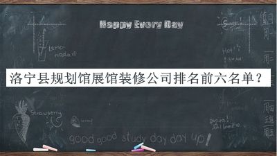 洛寧縣規(guī)劃館展館裝修公司排名前六名單宣布，閱后既刪