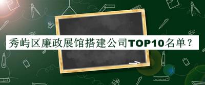 秀嶼區(qū)廉政展館搭建公司TOP10名單宣布，趕快收藏