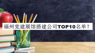 福州黨建展館搭建公司TOP10名單公布，網(wǎng)友推薦