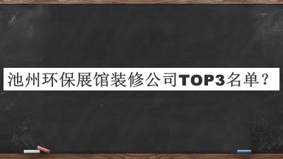 池州環(huán)保展館裝修公司TOP3名單發(fā)布，網(wǎng)友推薦