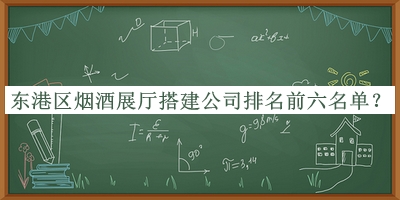 東港區(qū)煙酒展廳搭建公司排名前六名單推出，良心推薦