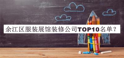 余江區(qū)服裝展館裝修公司TOP10名單揭曉，值得一看