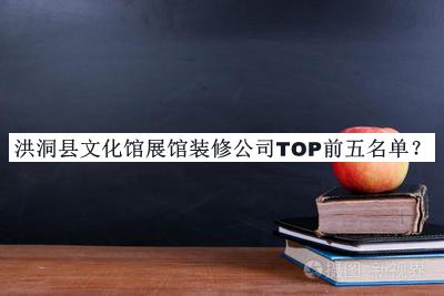 洪洞縣文化館展館裝修公司TOP前五名單公布，網(wǎng)友推薦