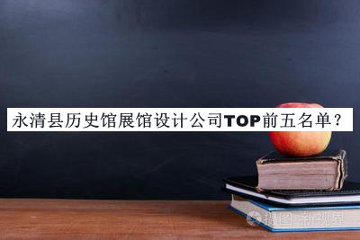 永清縣歷史館展館設(shè)計公司TOP前五名單公布，趕快收藏