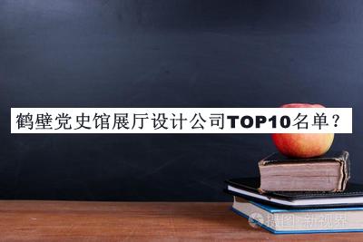 鶴壁黨史館展廳設(shè)計(jì)公司TOP10名單公開，網(wǎng)友推薦
