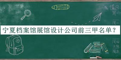 寧夏檔案館展館設(shè)計(jì)公司前三甲名單公開，趕快收藏