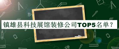 鎮(zhèn)雄縣科技展館裝修公司TOP5名單公布，值得一看